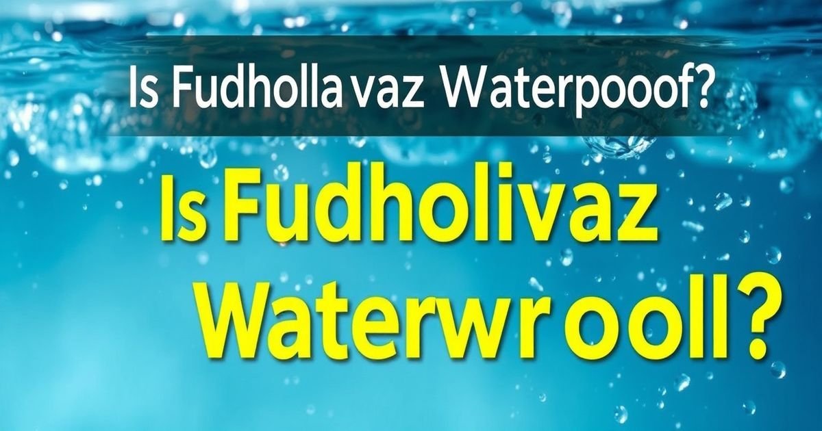 Is Fudholyvaz Waterproof? The Ultimate 2026 Guide to Water Resistance
